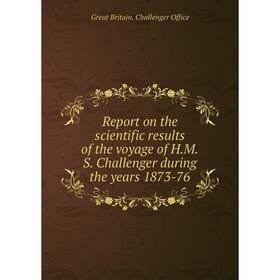 

Книга Report on the scientific results of the voyage of H. M. S. Challenger during the years 1873-76. Great Britain. Challenger Office