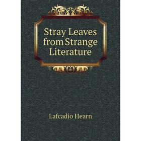 

Книга Stray Leaves from Strange Literature. Lafcadio Hearn