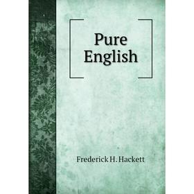 

Книга Pure English. Frederick H. Hackett
