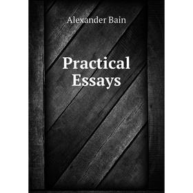 

Книга Practical Essays. Bain Alexander