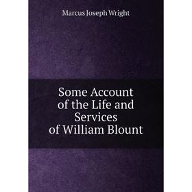 

Книга Some Account of the Life and Services of William Blount. Marcus Joseph Wright