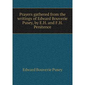 

Книга Prayers gathered from the writings of Edward Bouverie Pusey, by E. H. and F. H. Penitence. E. B. Pusey