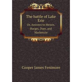 

Книга The battle of Lake ErieOr, Answers to Messrs. Burges, Duer, and Mackenzie. Cooper James Fenimore