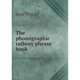 

Книга The phonographic railway phrase book. Isaac Pitman
