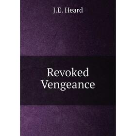 

Книга Revoked Vengeance. J. E. Heard