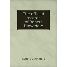 

Книга The official records of Robert Dinwiddie. Robert Dinwiddie