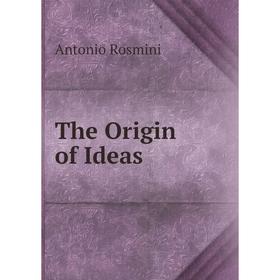 

Книга The Origin of Ideas. Antonio Rosmini-Serbati