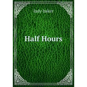 

Книга Half Hours. lady baker