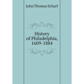 

Книга History of Philadelphia, 1609-1884. John Thomas Scharf