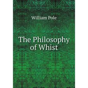 

Книга The Philosophy of Whist. William Pole
