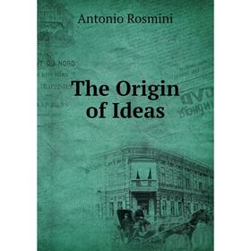 

Книга The Origin of Ideas. Antonio Rosmini-Serbati