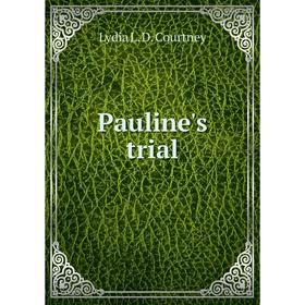 

Книга Pauline's trial. Lydia L. D. Courtney