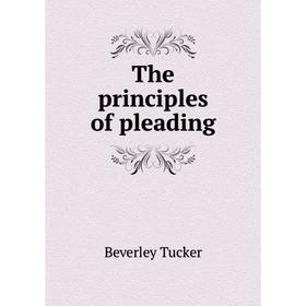 

Книга The principles of pleading. Beverley Tucker