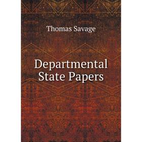 

Книга Departmental State Papers. Thomas Savage