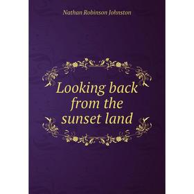 

Книга Looking back from the sunset land