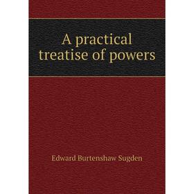 

Книга A practical treatise of powers. Edward Burtenshaw Sugden