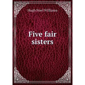 

Книга Five fair sisters. H. Noel Williams