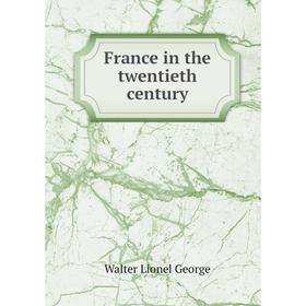 

Книга France in the twentieth century. George Walter Lionel