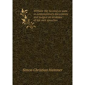 

Книга William the Second as seen in contemporary documents and judged on evidence of his own speeches. Simon Christian Hammer