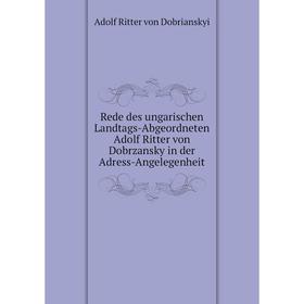 

Книга Rede des ungarischen Landtags-Abgeordneten Adolf Ritter von Dobrzansky in der Adress-Angelegenheit. Adolf Ritter von Dobrianskyi