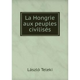 

Книга La Hongrie aux peuples civilisés