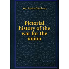 

Книга Pictorial history of the war for the union. Ann Sophia Stephens