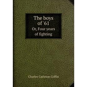 

Книга The boys of '61Or, Four years of fighting. Charles Carleton Coffin