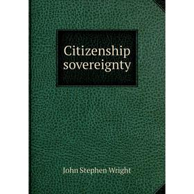 

Книга Citizenship sovereignty. John Stephen Wright