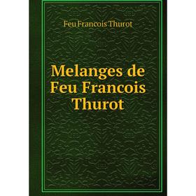 

Книга Melanges de Feu Francois Thurot