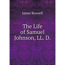 

Книга The Life of Samuel Johnson, LL. D. James Boswell