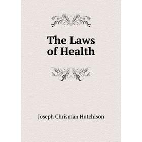 

Книга The Laws of Health. Joseph Chrisman Hutchison