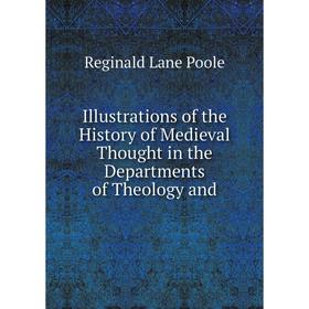 

Книга Illustrations of the History of Medieval Thought in the Departments of Theology and. Reginald Lane Poole