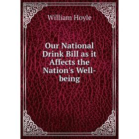 

Книга Our National Drink Bill as it Affects the Nation's Well-being