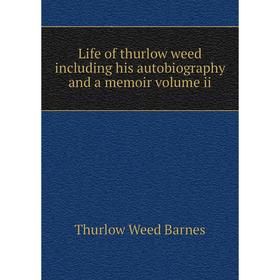 

Книга Life of thurlow weed including his autobiography and a memoir volume ii