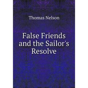 

Книга False Friends and the Sailor's Resolve. Thomas Nelson