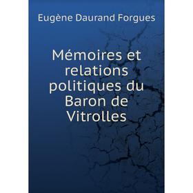 

Книга Mémoires et relations politiques du Baron de Vitrolles