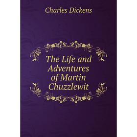 

Книга The Life and Adventures of Martin Chuzzlewit. Charles Dickens