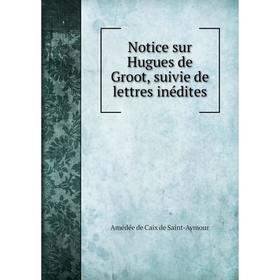 

Книга Notice sur Hugues de Groot, suivie de lettres inédites