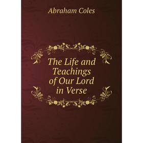 

Книга The Life and Teachings of Our Lord in Verse. Abraham Coles