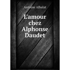 

Книга L'amour chez Alphonse Daudet