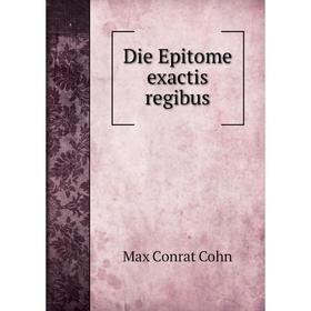 

Книга Die Epi Tome exactis regibus. Max Conrat Cohn