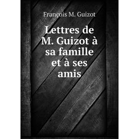 

Книга Lettres de M Guizot à sa famille et à ses amis