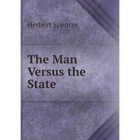 

Книга The Man Versus the State. Герберт Спенсер