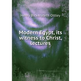 

Книга Modern Egypt, its witness to Christ, lectures