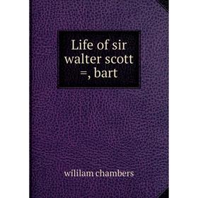 

Книга Life of sir walter scott =, bart