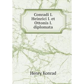 

Книга Conradi I. Heinrici I. et Ottonis I. diplomata. Henry Konrad