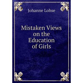 

Книга Mistaken Views on the Education of Girls