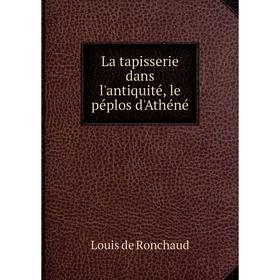 

Книга La tapisserie dans l'antiquité, le péplos d'Athéné