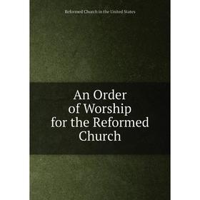 

Книга An Order of Worship for the Reformed Church. Reformed Church in the United States