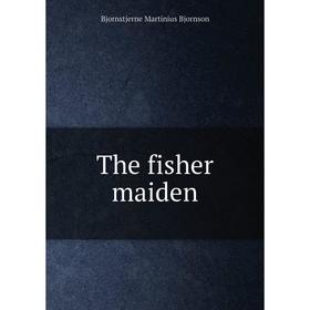 

Книга The fisher maiden. Bjornstjerne Martinius Bjornson